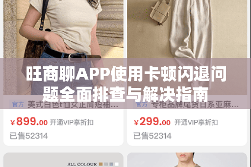 旺商聊APP使用卡顿闪退问题全面排查与解决指南-第1张图片-旺商聊下载 旺商聊APP使用卡顿闪退问题全面排查与解决指南-第1张图片-旺商聊下载